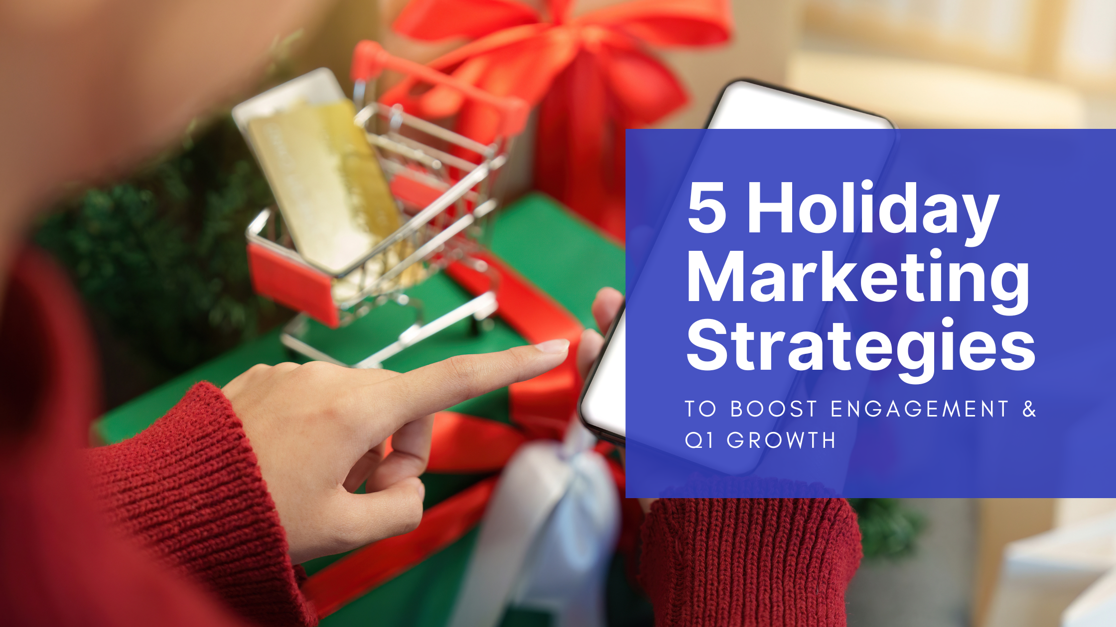 5 Holiday Marketing Strategies to Boost Engagement and Q1 Growth